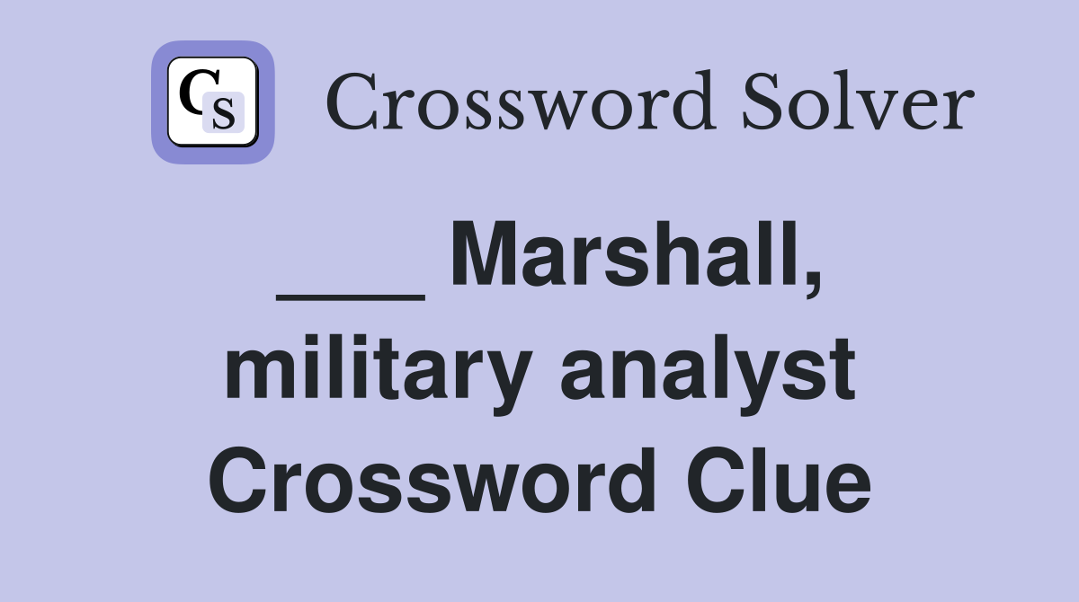 ___ Marshall, military analyst Crossword Clue