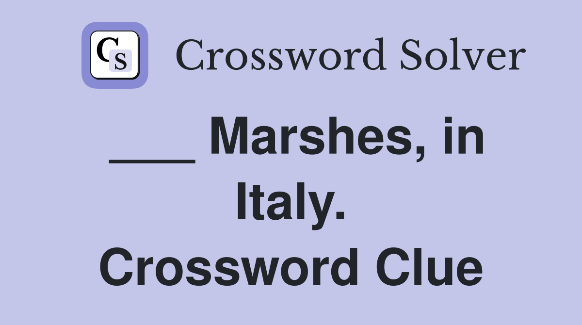 ___ Marshes, in Italy. Crossword Clue