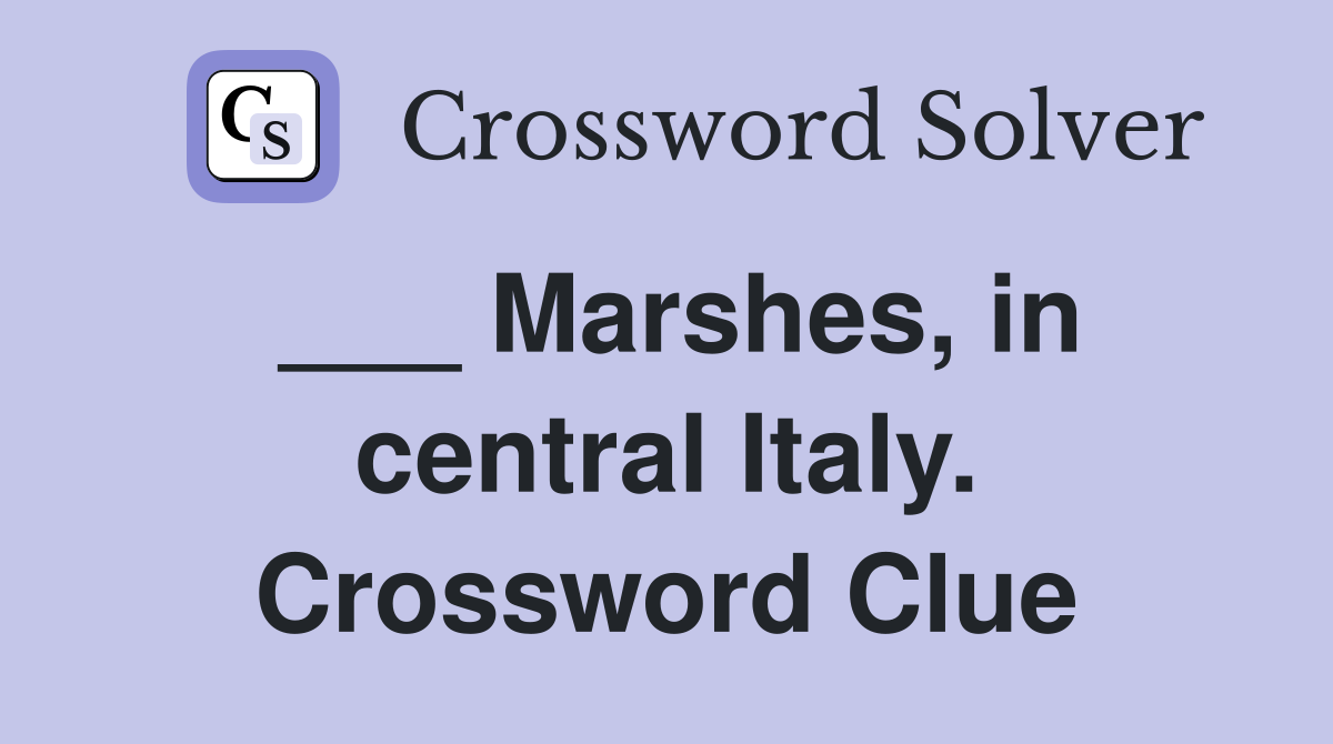 ___ Marshes, in central Italy. Crossword Clue