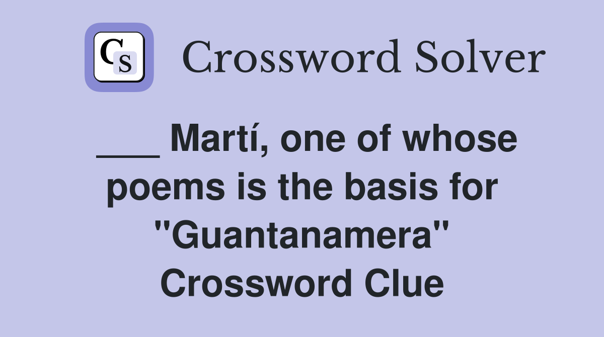 ___ Martí, one of whose poems is the basis for "Guantanamera" Crossword Clue