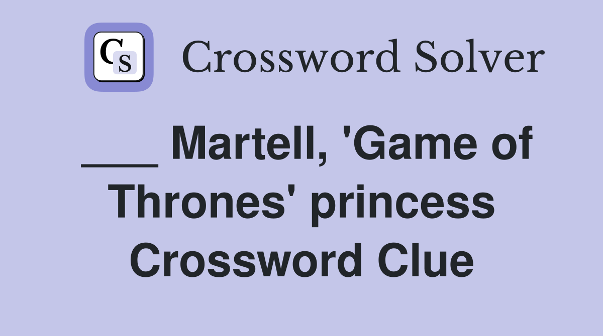 ___ Martell, 'Game of Thrones' princess Crossword Clue