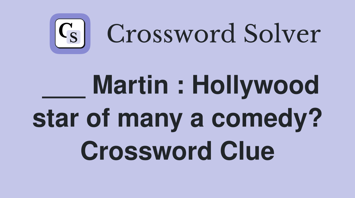 ___ Martin : Hollywood star of many a comedy? Crossword Clue
