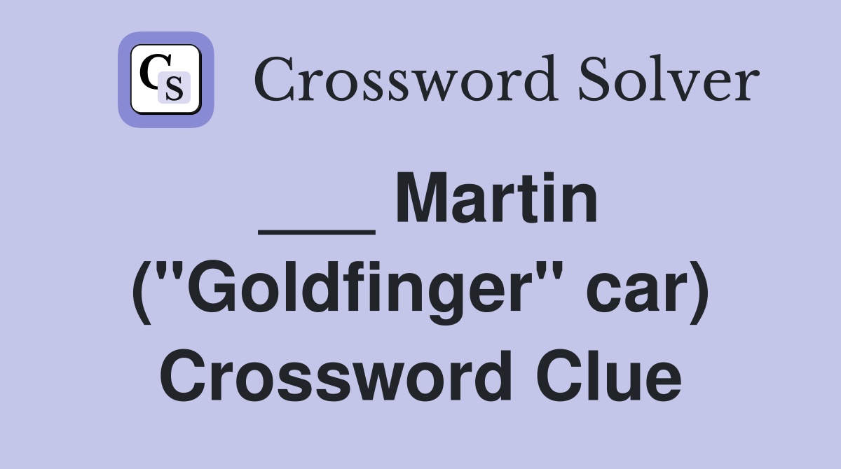 ___ Martin ("Goldfinger" car) Crossword Clue