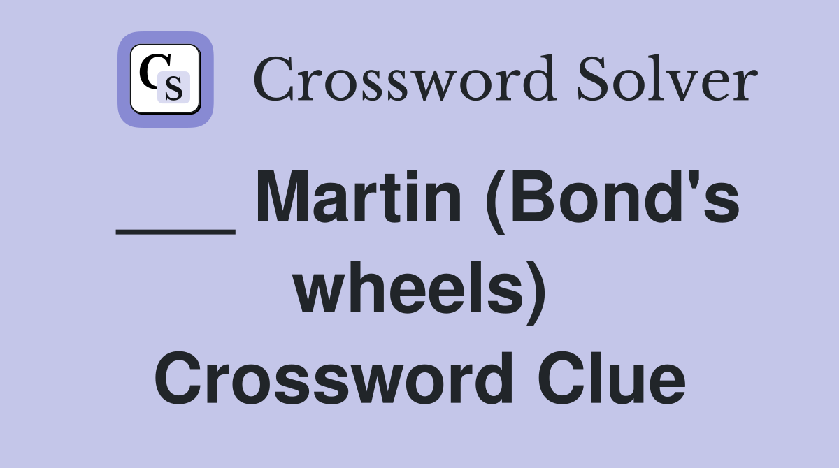 ___ Martin (Bond's wheels) Crossword Clue