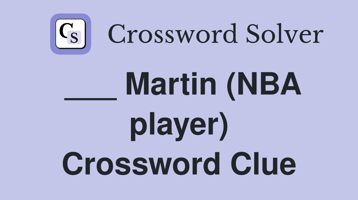 ___ Martin (NBA player) Crossword Clue