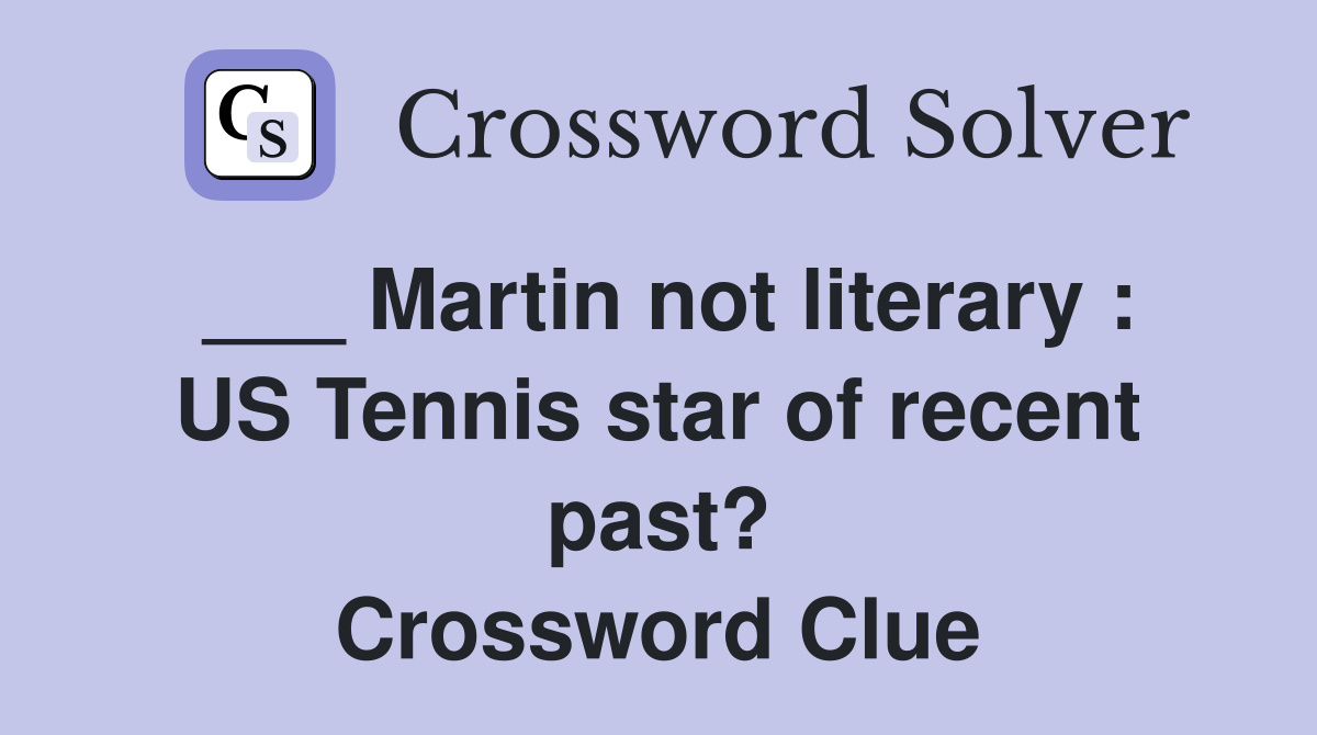 ___ Martin not literary : US Tennis star of recent past? Crossword Clue