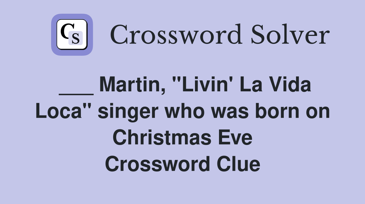 ___ Martin, "Livin' La Vida Loca" singer who was born on Christmas Eve Crossword Clue