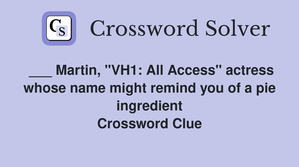 ___ Martin, "VH1: All Access" actress whose name might remind you of a pie ingredient Crossword Clue