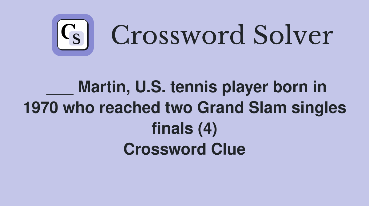 ___ Martin, U.S. tennis player born in 1970 who reached two Grand Slam singles finals (4) Crossword Clue