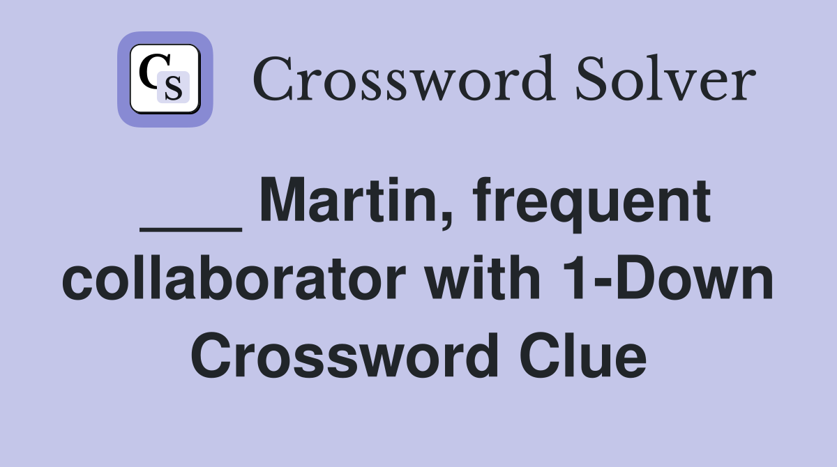 ___ Martin, frequent collaborator with 1-Down Crossword Clue