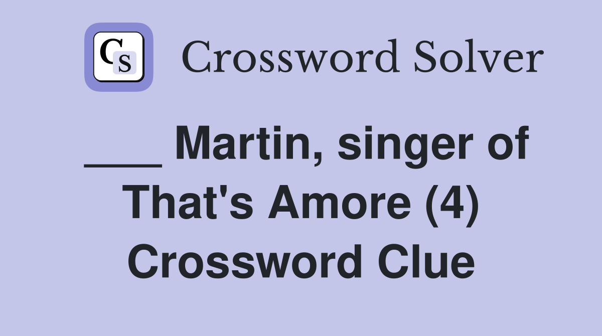 ___ Martin, singer of That's Amore (4) Crossword Clue