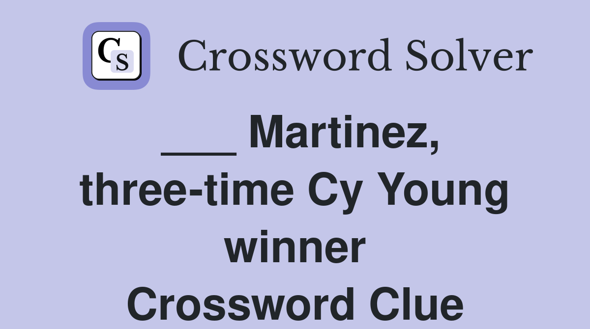 ___ Martinez, three-time Cy Young winner Crossword Clue