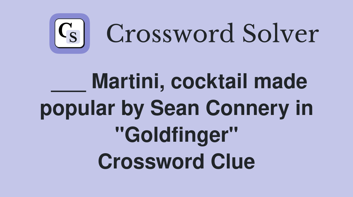 ___ Martini, cocktail made popular by Sean Connery in "Goldfinger" Crossword Clue