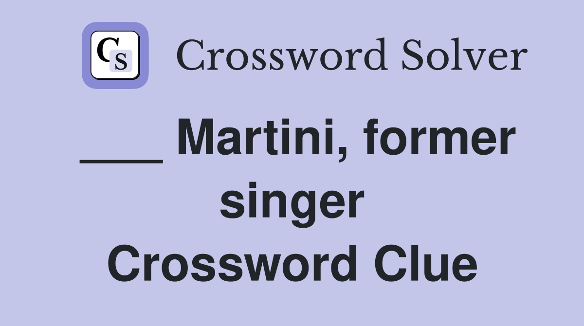 ___ Martini, former singer Crossword Clue