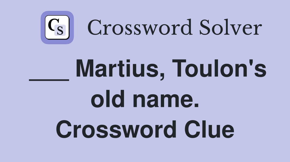 ___ Martius, Toulon's old name. Crossword Clue