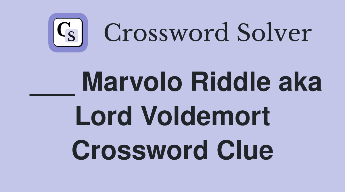 ___ Marvolo Riddle aka Lord Voldemort Crossword Clue