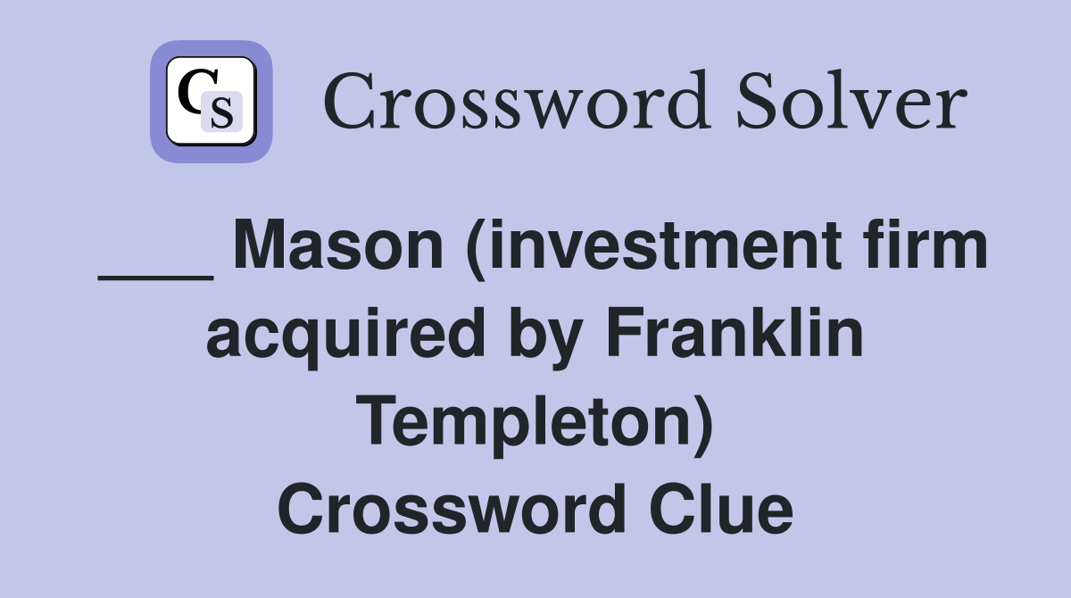 ___ Mason (investment firm acquired by Franklin Templeton) Crossword Clue