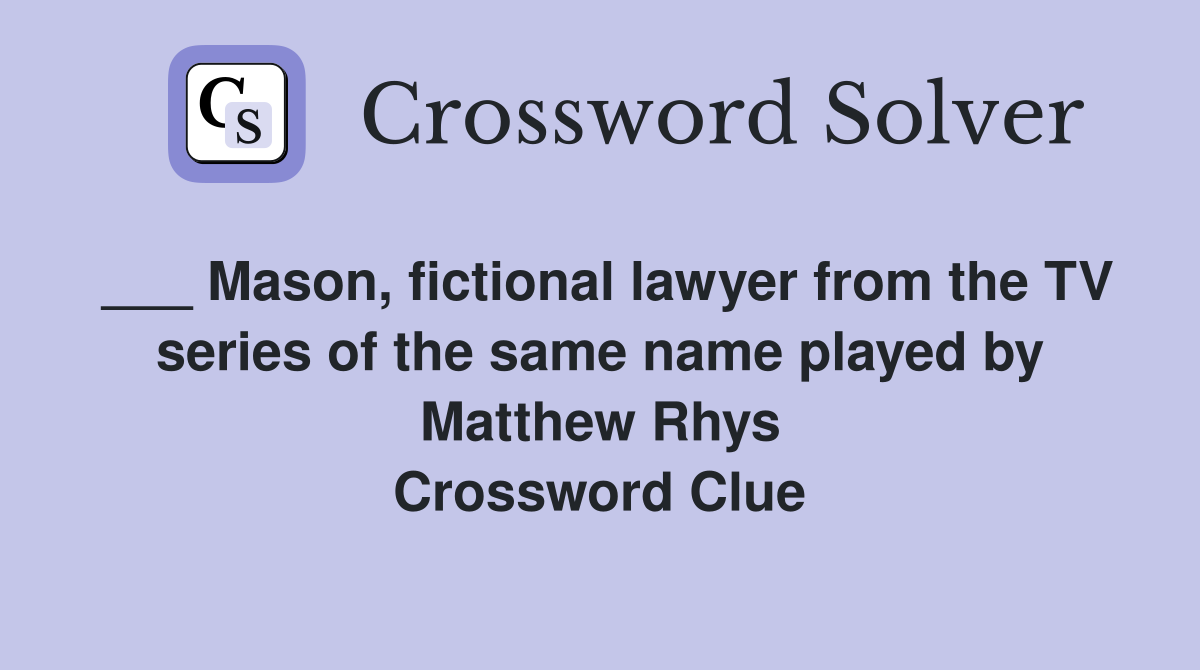 ___ Mason, fictional lawyer from the TV series of the same name played by Matthew Rhys Crossword Clue