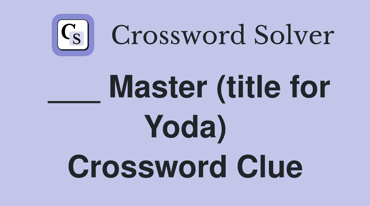 ___ Master (title for Yoda) Crossword Clue