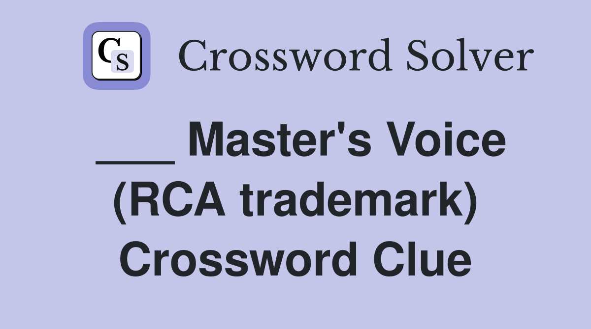 ___ Master's Voice (RCA trademark) Crossword Clue