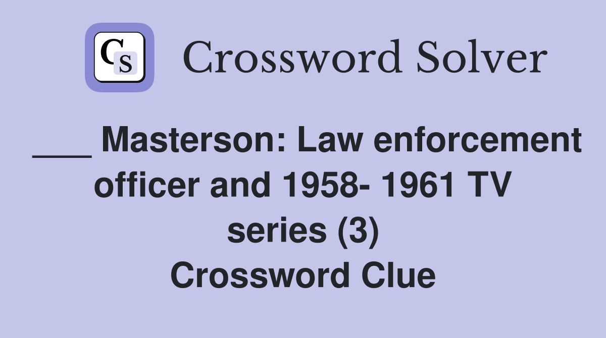 ___ Masterson: Law enforcement officer and 1958- 1961 TV series (3) Crossword Clue