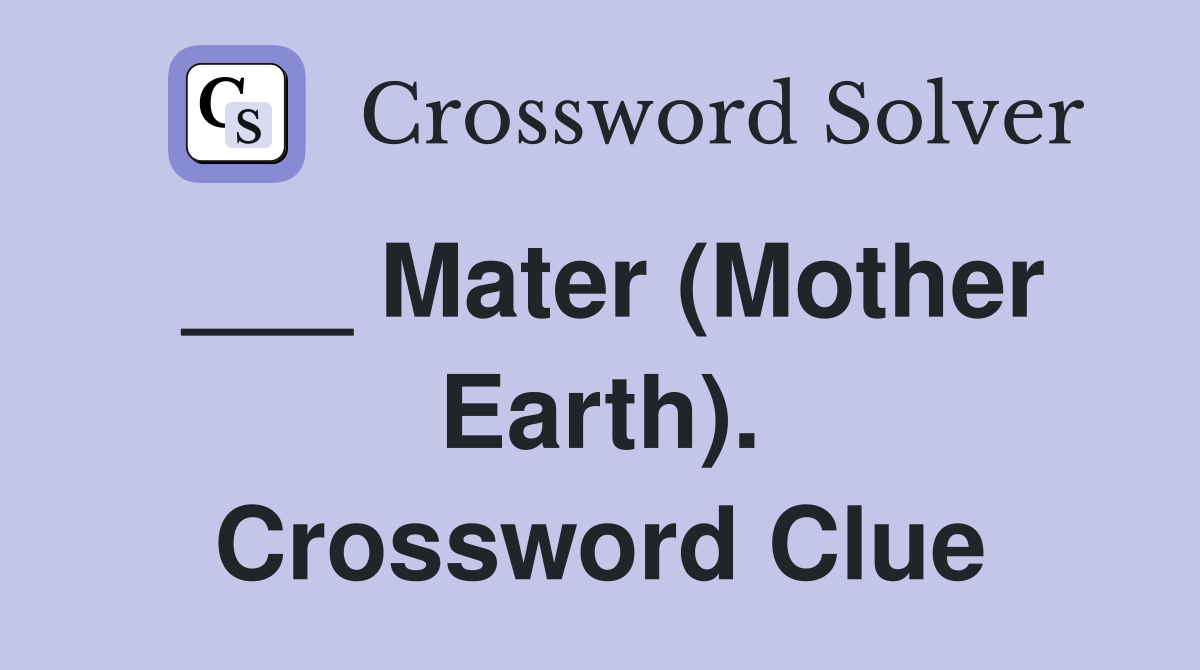 ___ Mater (Mother Earth). Crossword Clue
