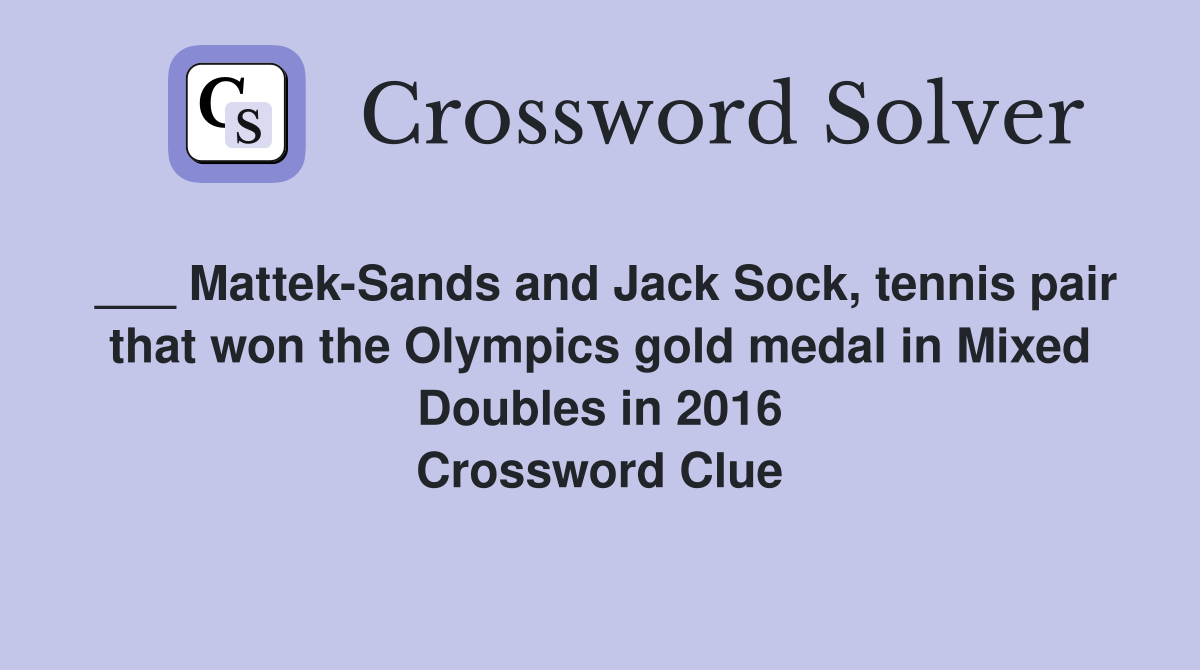 ___ Mattek-Sands and Jack Sock, tennis pair that won the Olympics gold medal in Mixed Doubles in 2016 Crossword Clue