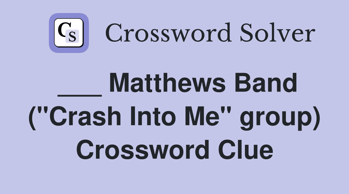 ___ Matthews Band ("Crash Into Me" group) Crossword Clue
