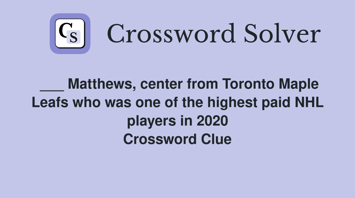 ___ Matthews, center from Toronto Maple Leafs who was one of the highest paid NHL players in 2020 Crossword Clue
