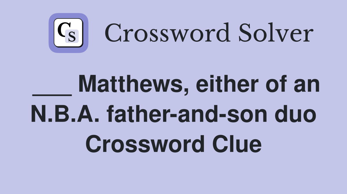 ___ Matthews, either of an N.B.A. father-and-son duo Crossword Clue
