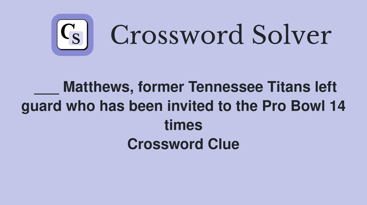___ Matthews, former Tennessee Titans left guard who has been invited to the Pro Bowl 14 times Crossword Clue