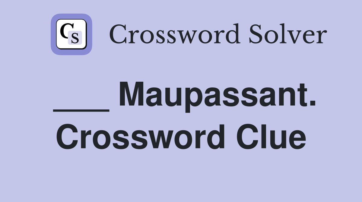 ___ Maupassant. Crossword Clue