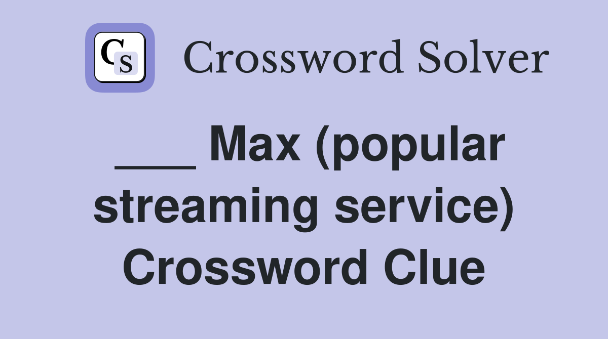 ___ Max (popular streaming service) Crossword Clue