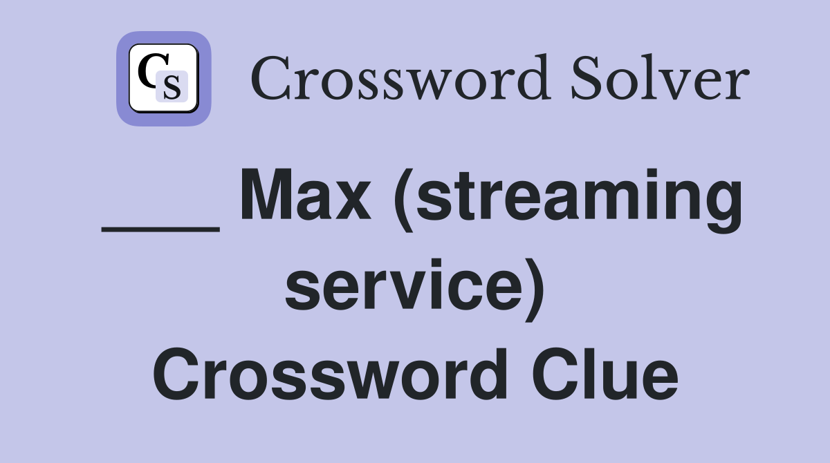 ___ Max (streaming service) Crossword Clue