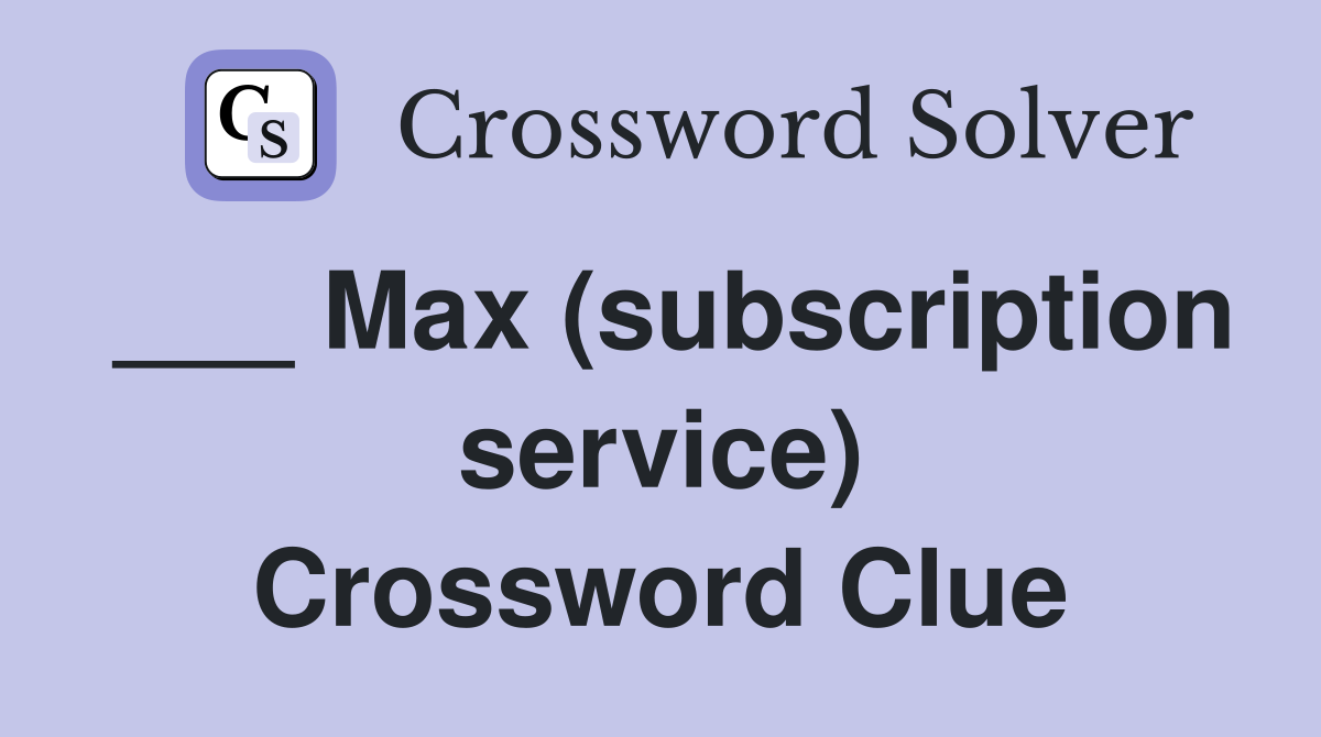___ Max (subscription service) Crossword Clue
