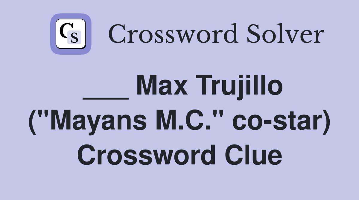 ___ Max Trujillo ("Mayans M.C." co-star) Crossword Clue