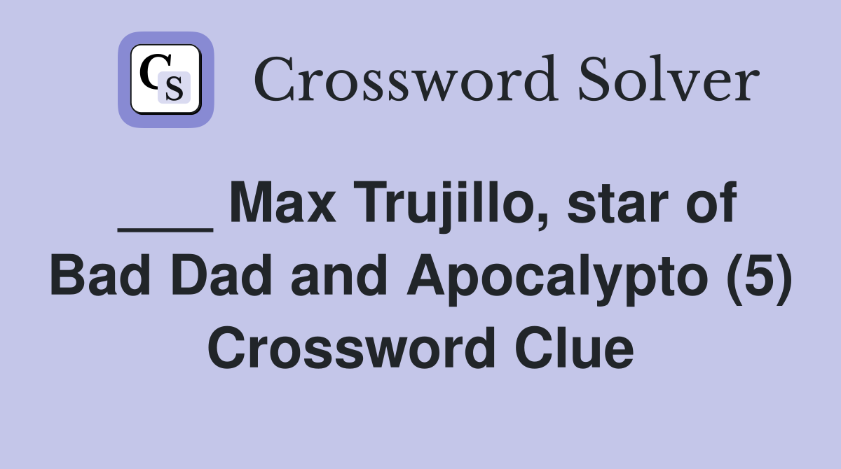 ___ Max Trujillo, star of Bad Dad and Apocalypto (5) Crossword Clue
