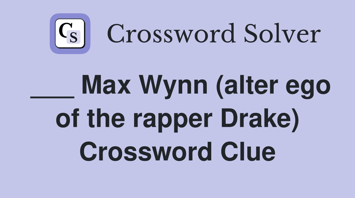 ___ Max Wynn (alter ego of the rapper Drake) Crossword Clue