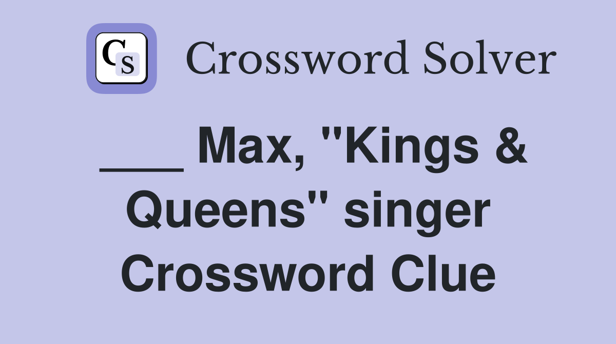 ___ Max, "Kings & Queens" singer Crossword Clue
