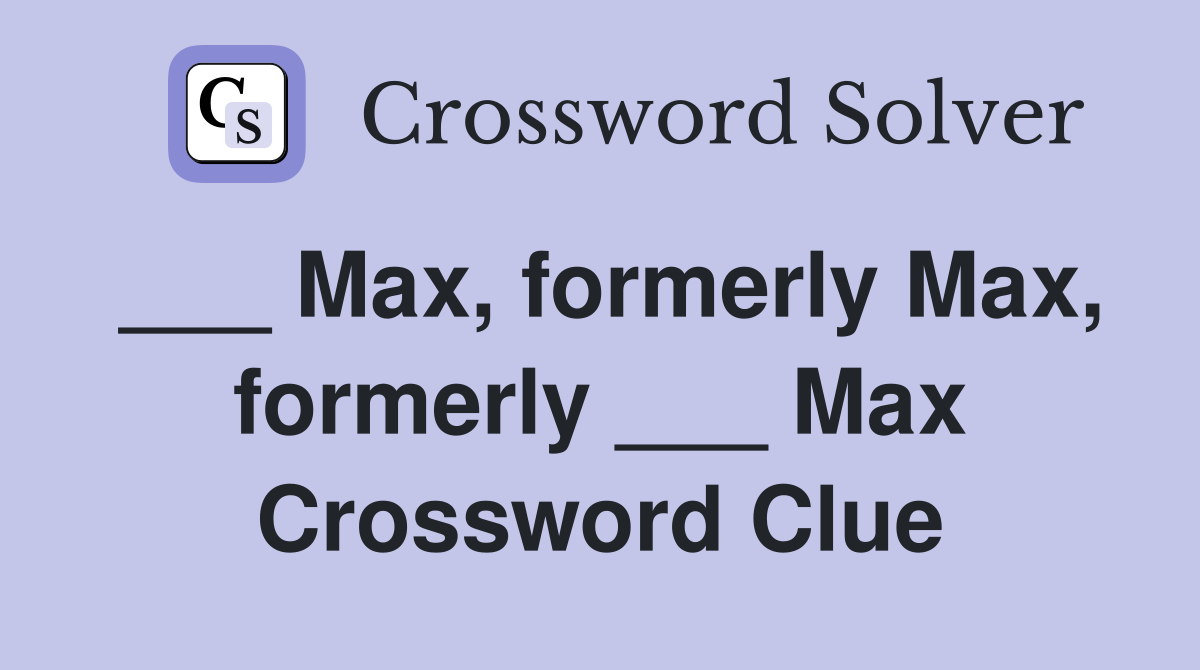 ___ Max, formerly Max, formerly ___ Max Crossword Clue