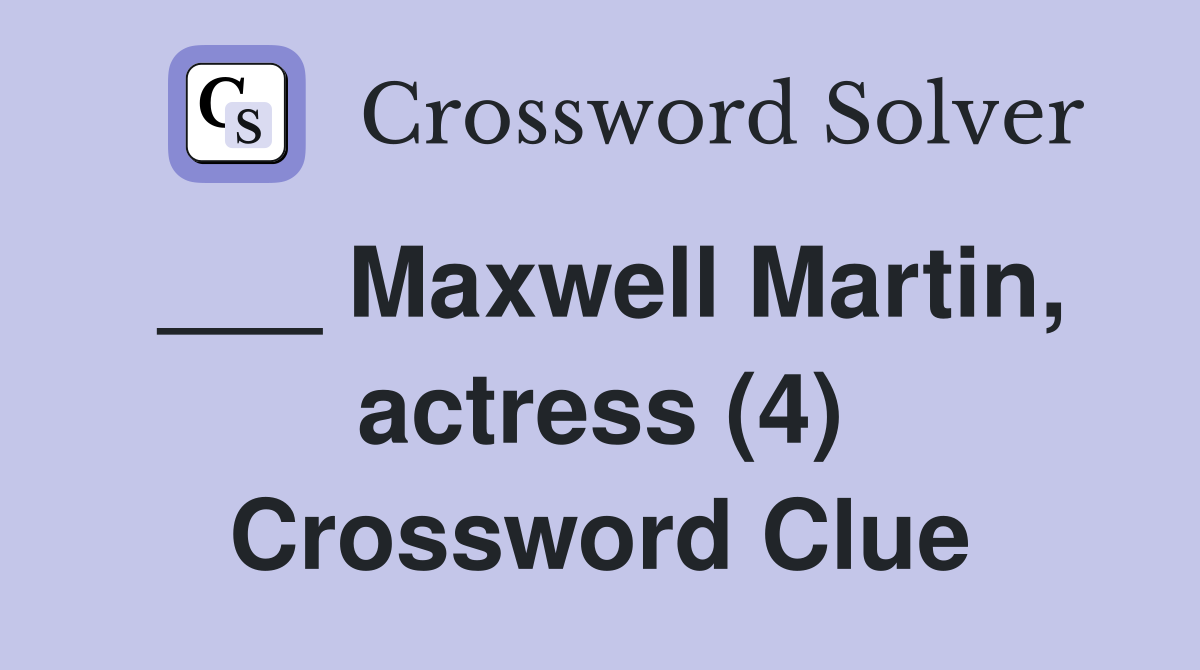 ___ Maxwell Martin, actress (4) Crossword Clue