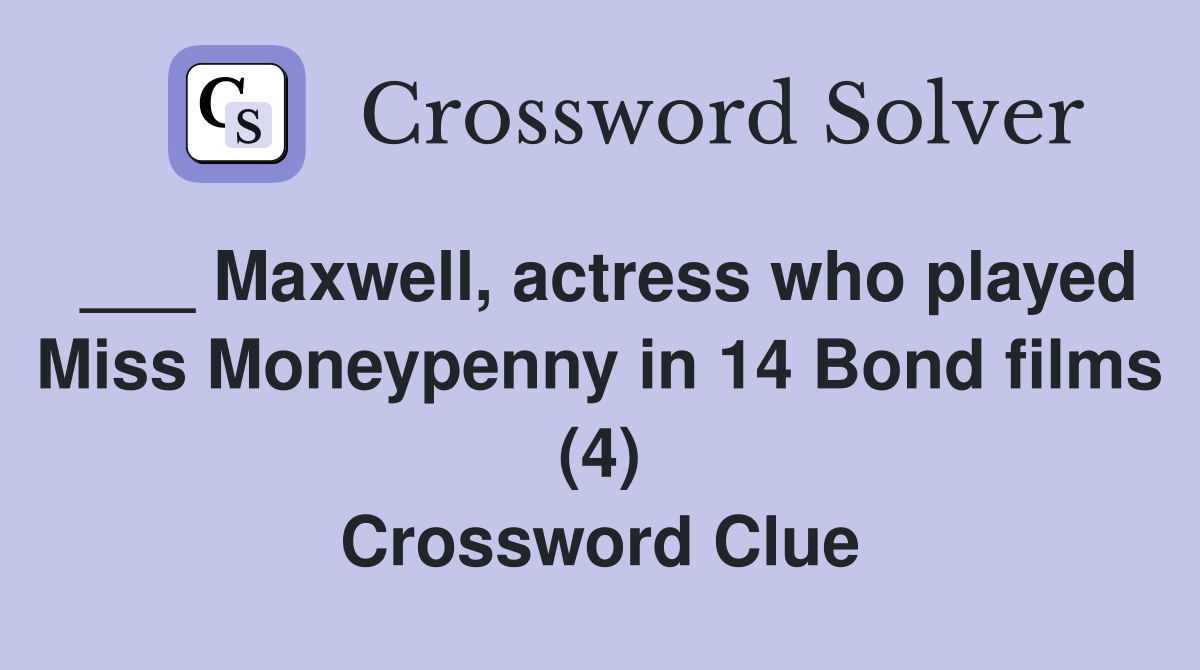 ___ Maxwell, actress who played Miss Moneypenny in 14 Bond films (4) Crossword Clue