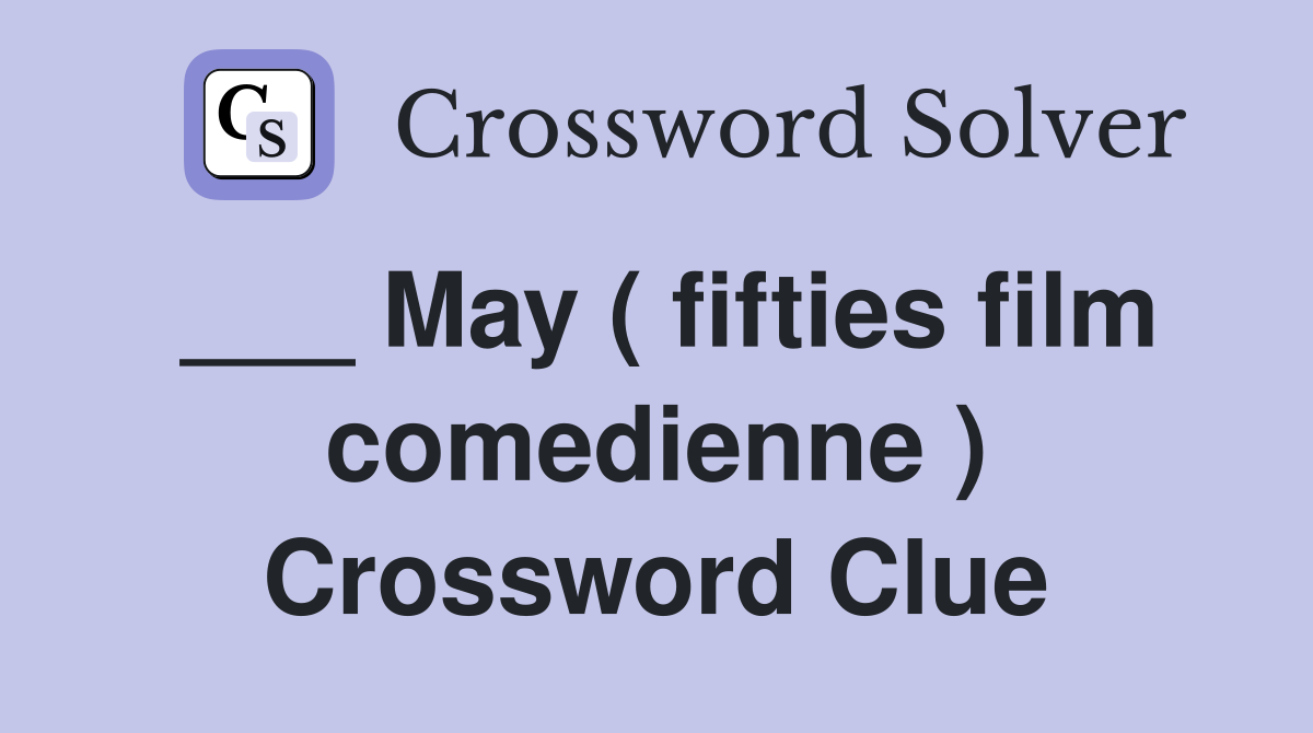 ___ May ( fifties film comedienne ) Crossword Clue