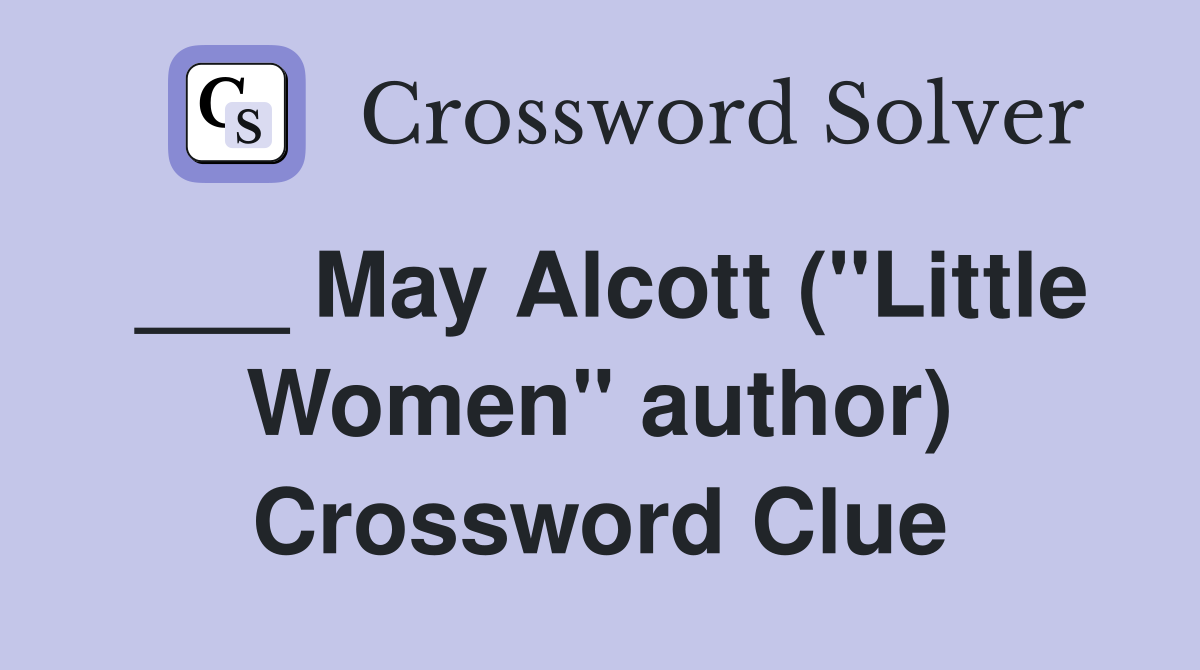 ___ May Alcott ("Little Women" author) Crossword Clue
