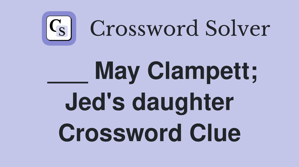 ___ May Clampett; Jed's daughter Crossword Clue