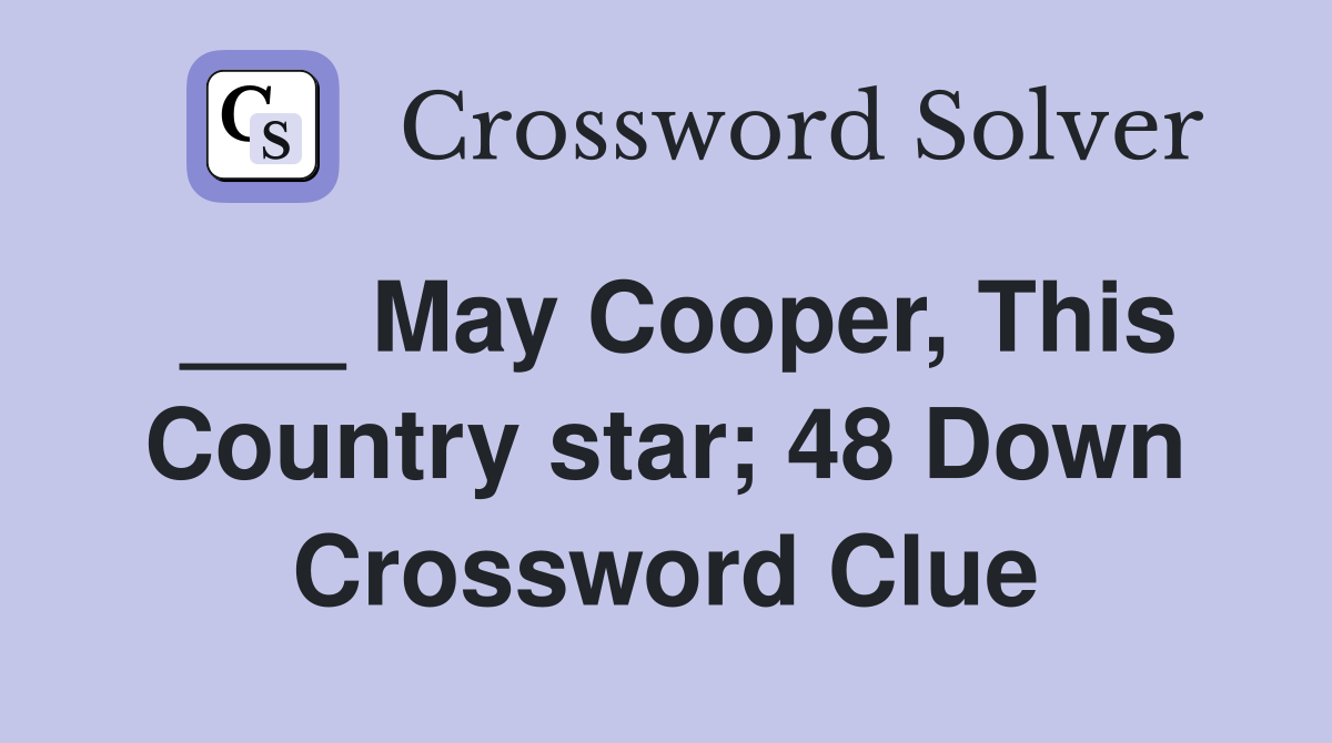 ___ May Cooper, This Country star; 48 Down Crossword Clue