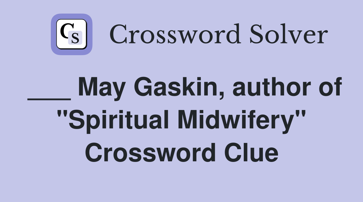 ___ May Gaskin, author of "Spiritual Midwifery" Crossword Clue