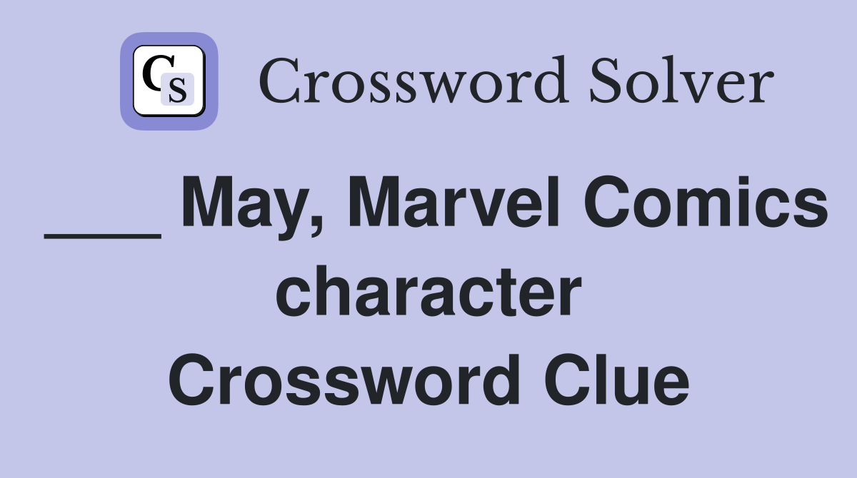 ___ May, Marvel Comics character Crossword Clue