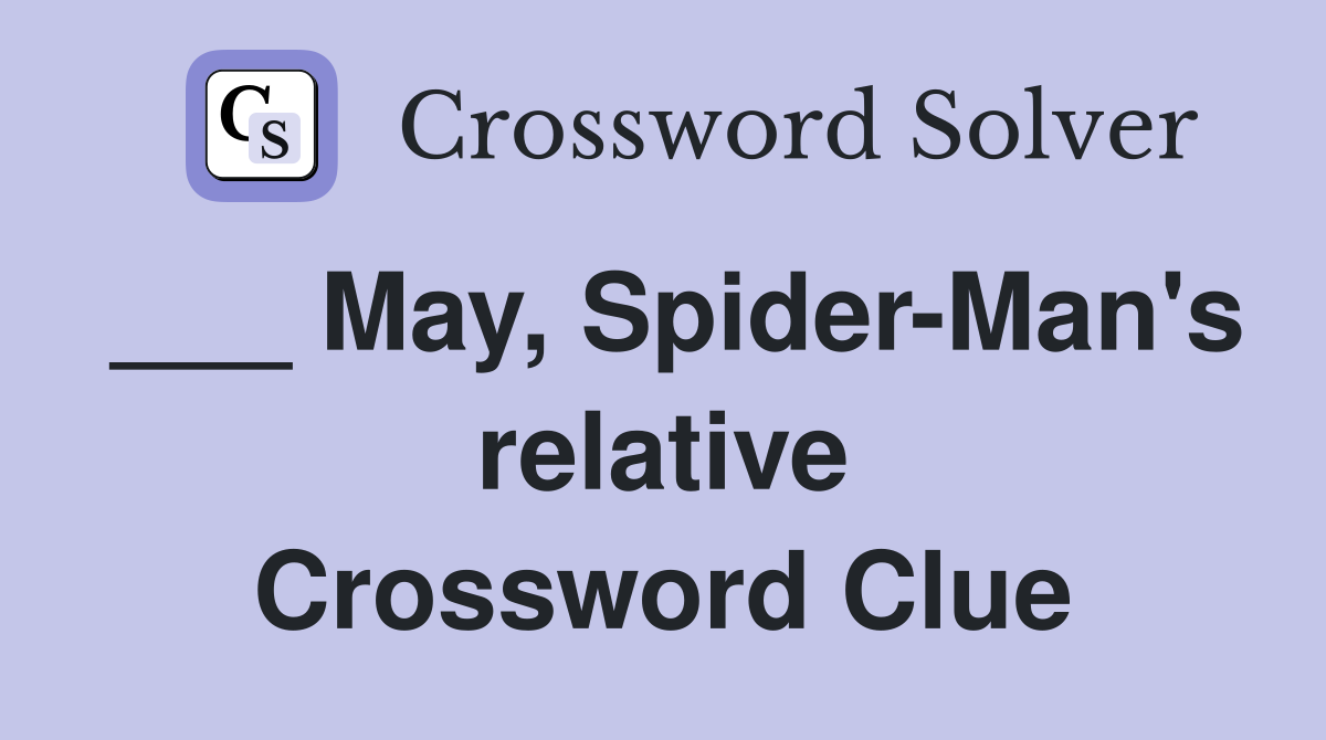 ___ May, Spider-Man's relative Crossword Clue