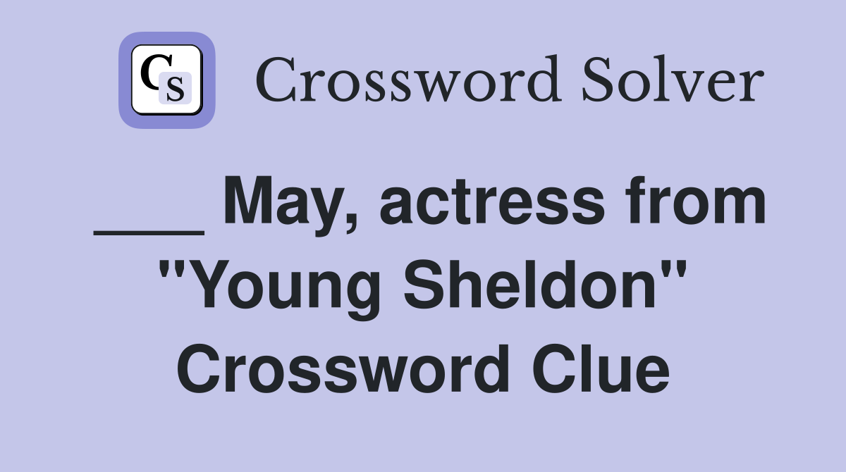 ___ May, actress from "Young Sheldon" Crossword Clue